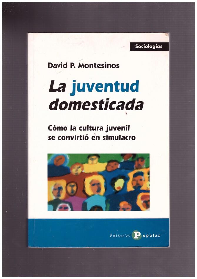 LA JUVENTUD DOMESTICADA. Cómo la cultura juvenil se convirtió en simulacro. | 9999900009729 | Montesino, David P. | Llibres de Companyia - Libros de segunda mano Barcelona