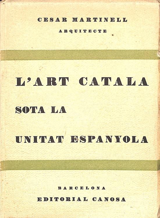 L'ART CATALA SOTA LA UNITAT ESPANYOLA | 9999900238471 | Martinell, César | Llibres de Companyia - Libros de segunda mano Barcelona