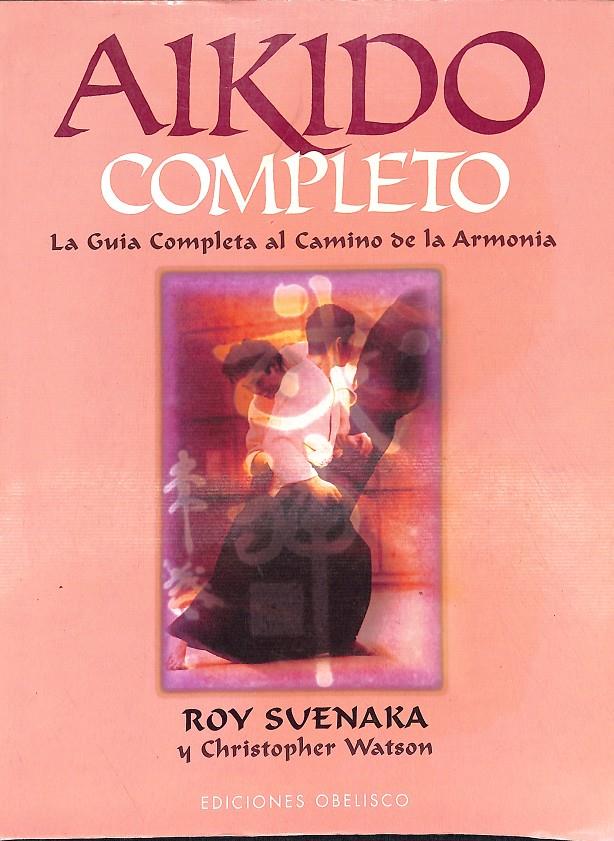 AIKIDO COMPLETO LA GUIA COMPLETA AL CAMINO DE LA ARMONIA | 9999900236774 | Suenaka, Roy / Watson, Christopher | Llibres de Companyia - Libros de segunda mano Barcelona