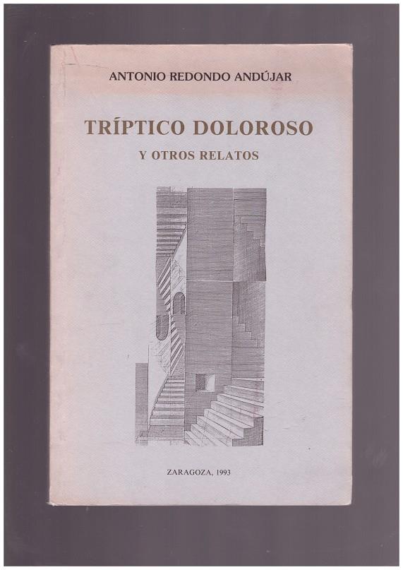 TRÍPTICO DOLOROSO Y OTROS RELATOS | 9999900166798 | ANDÚJAR REDONDO, ANTONIO | Llibres de Companyia - Libros de segunda mano Barcelona