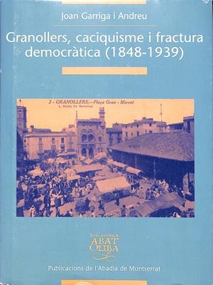 GRANOLLERS, CACIQUISME I FRACTURA DEMOCRÀTICA (1848-1939) | 9999900237672 | Garriga i Andreu, Joan | Llibres de Companyia - Libros de segunda mano Barcelona