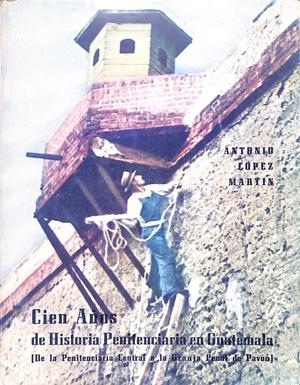 CIEN AÑOS DE HISTORIA PENITENCIARIA EN GUATEMALA | 9999900237948 | Lopez, Martin Antonio | Llibres de Companyia - Libros de segunda mano Barcelona